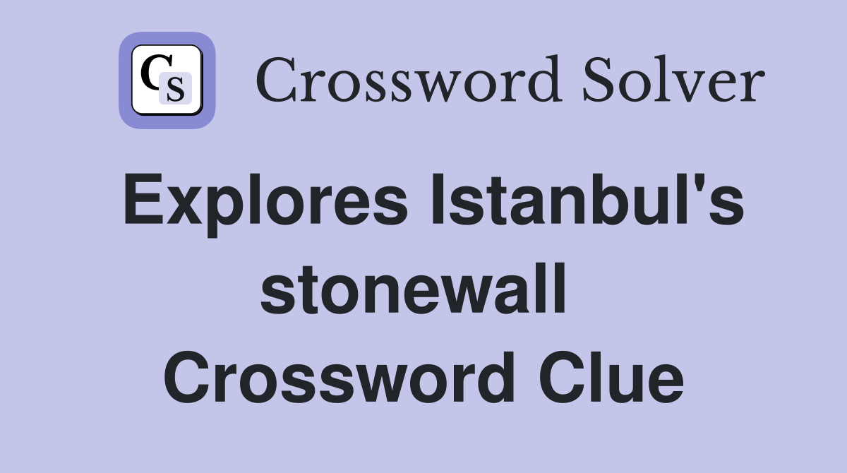 Explores Istanbul's stonewall  Crossword Clue