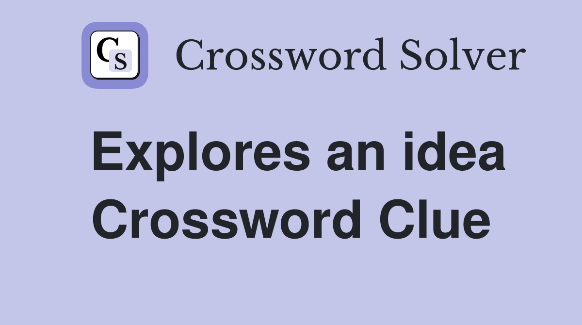 Explores an idea Crossword Clue