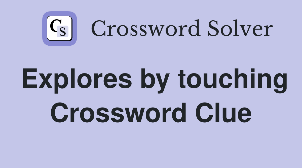 Explores by touching Crossword Clue