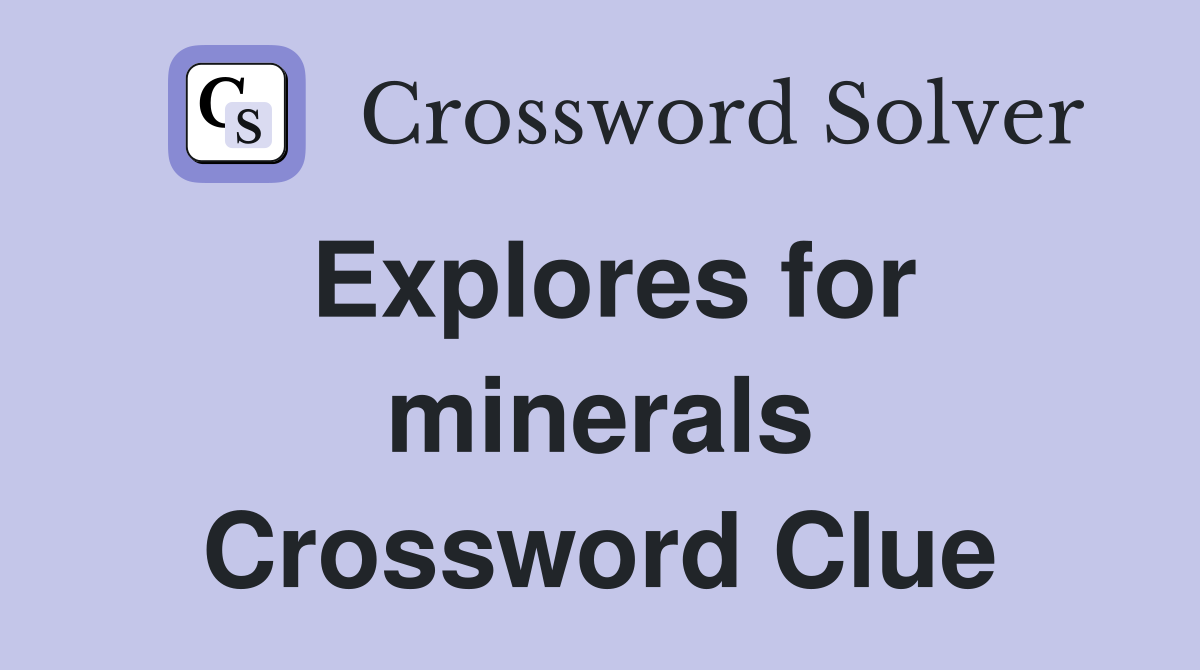 Explores for minerals Crossword Clue