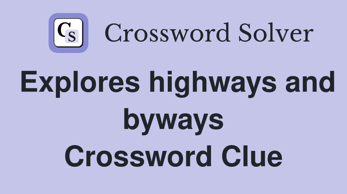 Explores highways and byways Crossword Clue