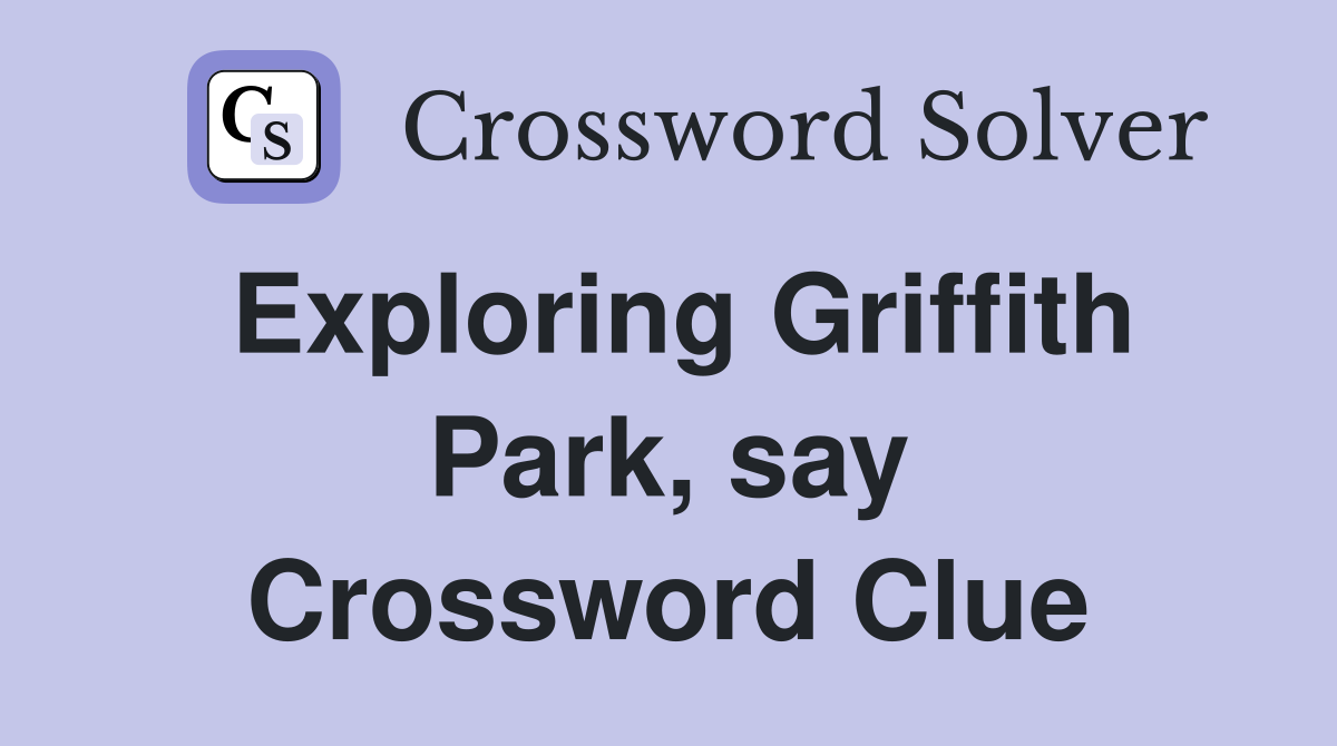 Exploring Griffith Park, say Crossword Clue