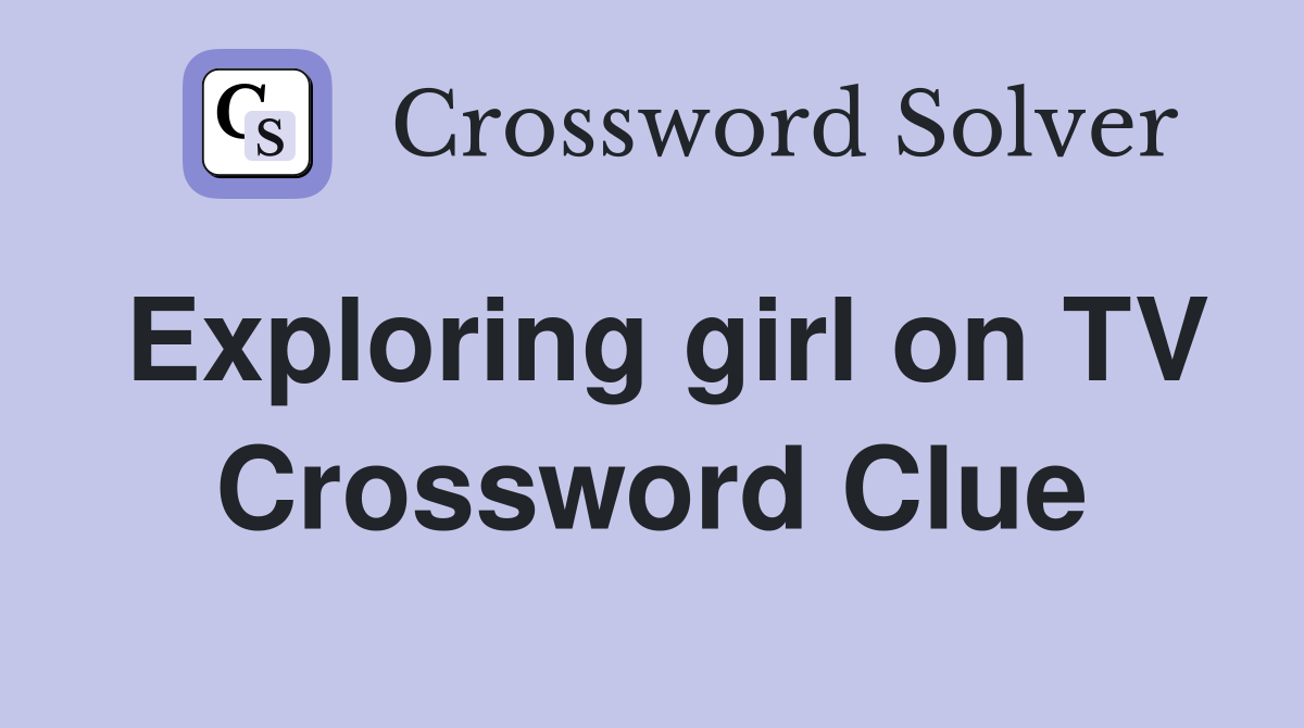 Exploring girl on TV Crossword Clue