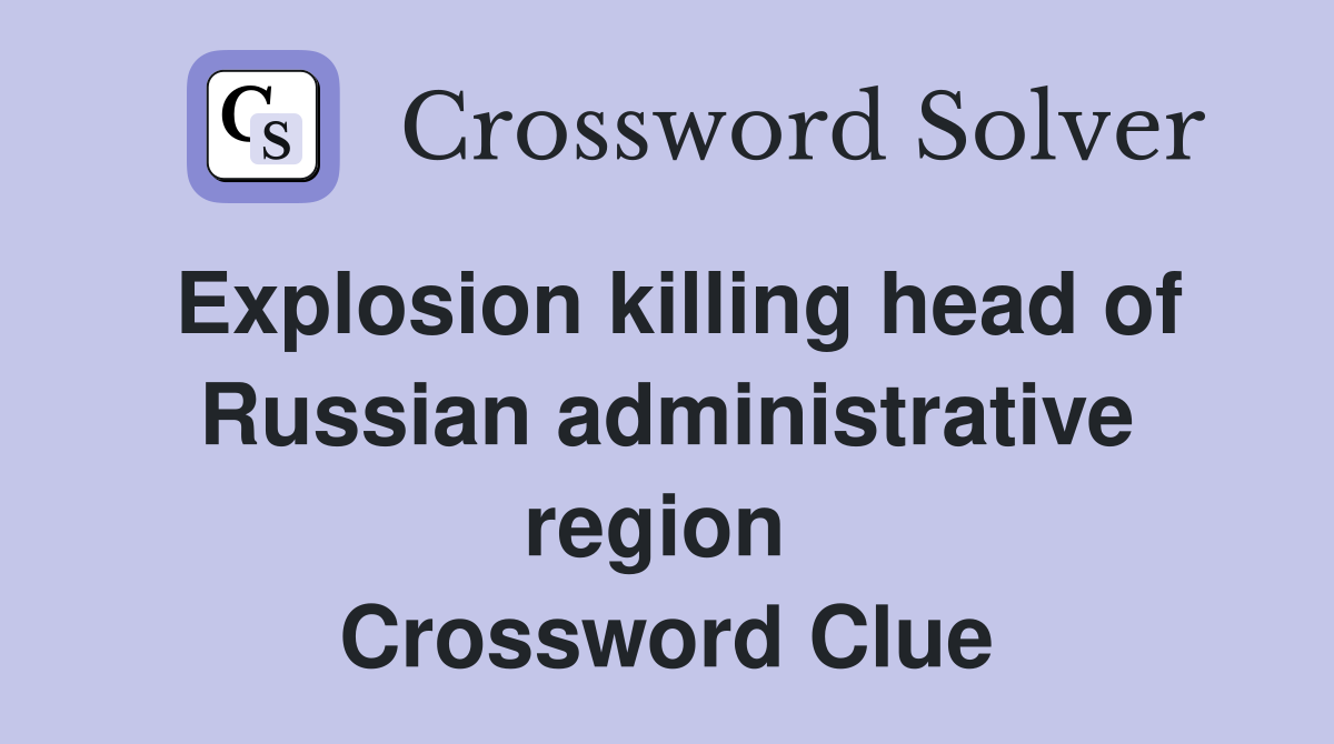 Explosion killing head of Russian administrative region  Crossword Clue