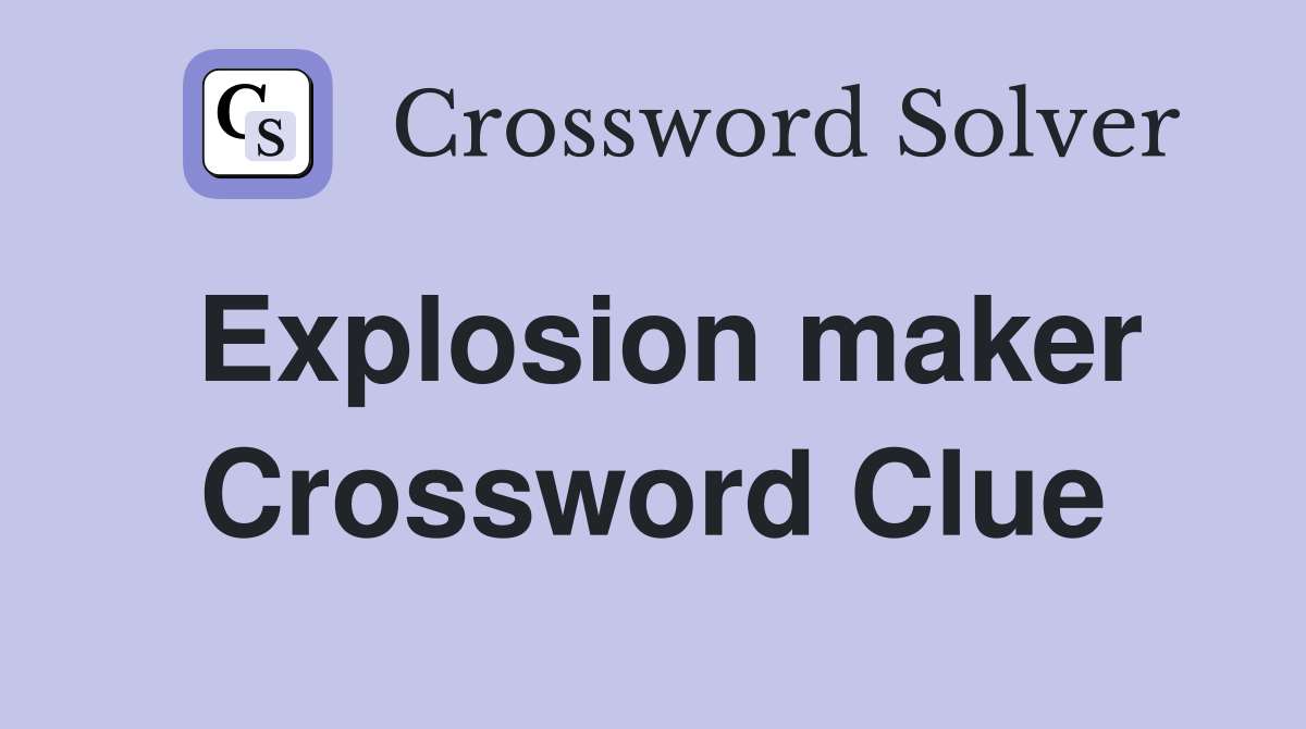 Explosion maker Crossword Clue