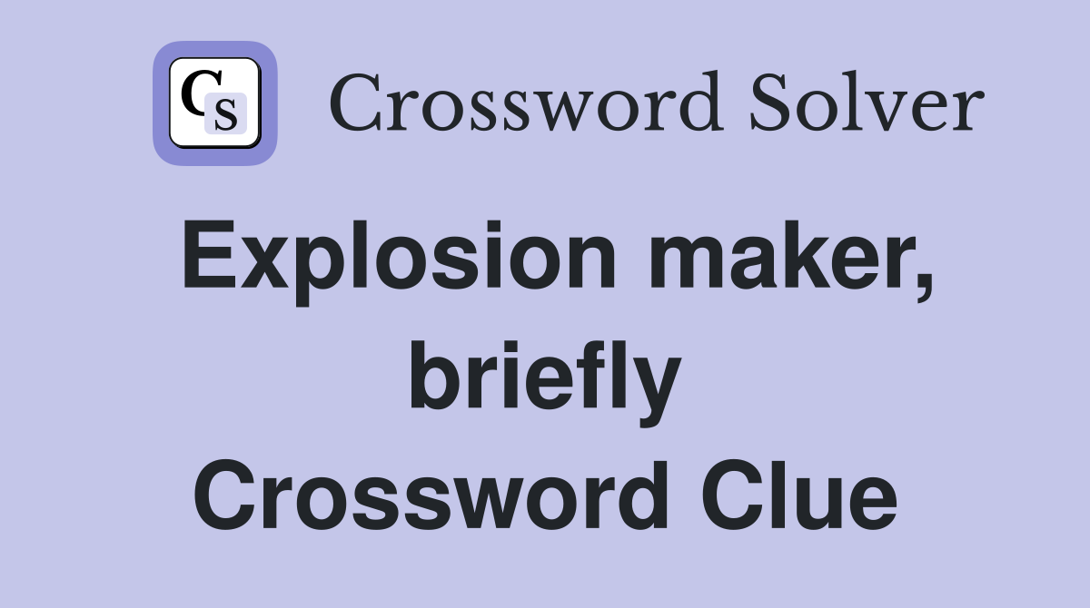 Explosion maker, briefly Crossword Clue