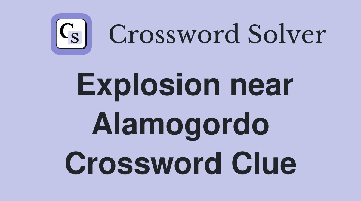 Explosion near Alamogordo Crossword Clue