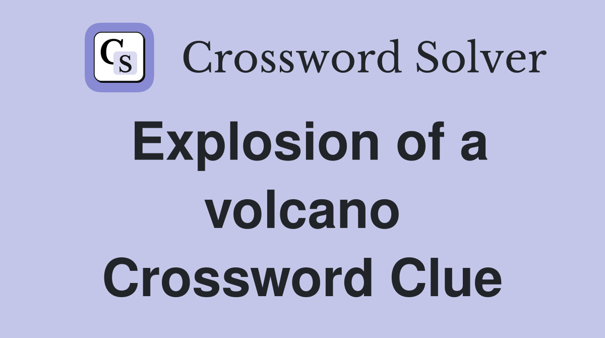 Explosion of a volcano Crossword Clue
