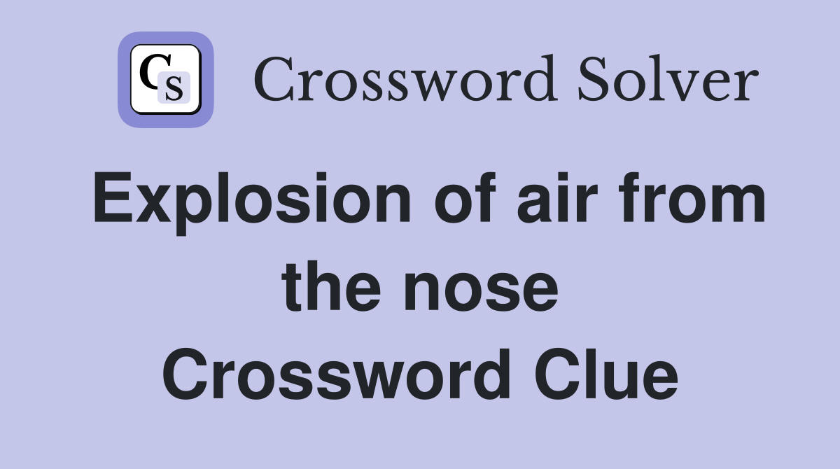 Explosion of air from the nose Crossword Clue