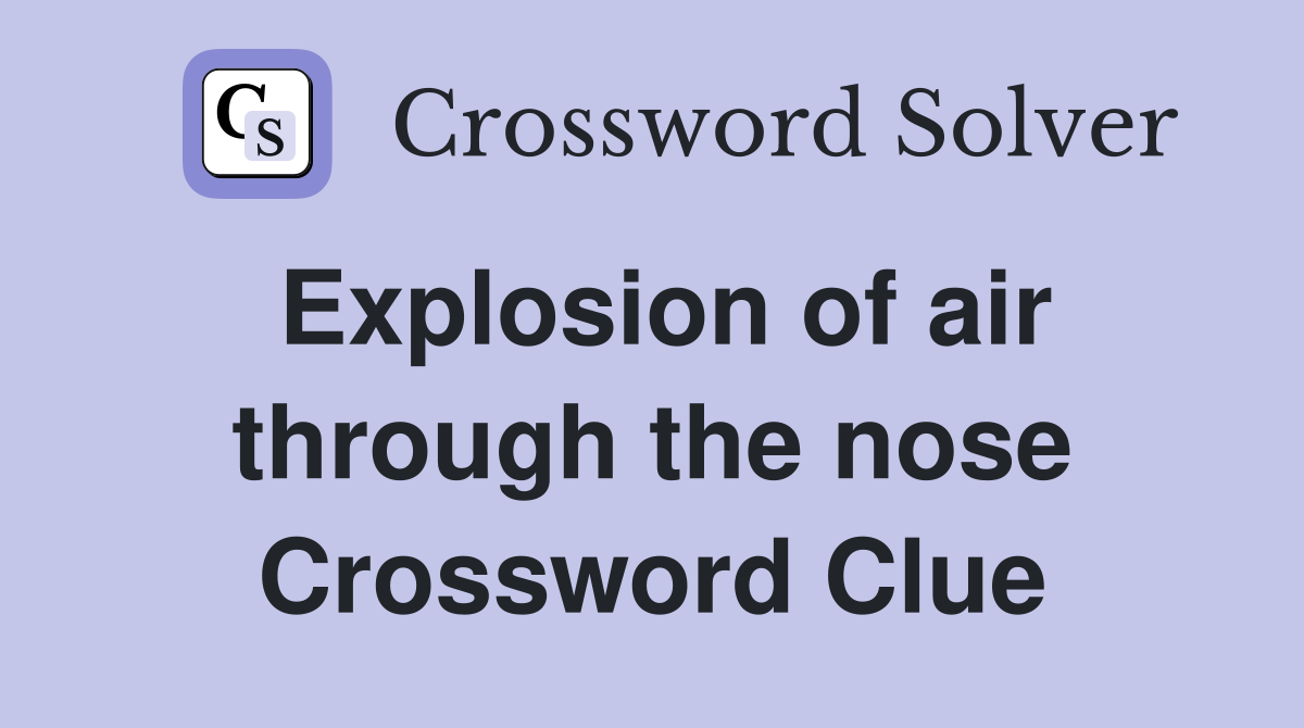 Explosion of air through the nose Crossword Clue