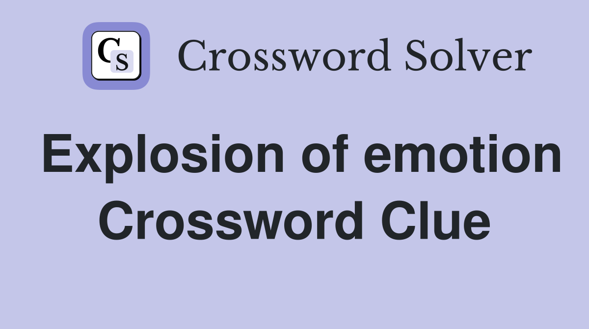 Explosion of emotion Crossword Clue