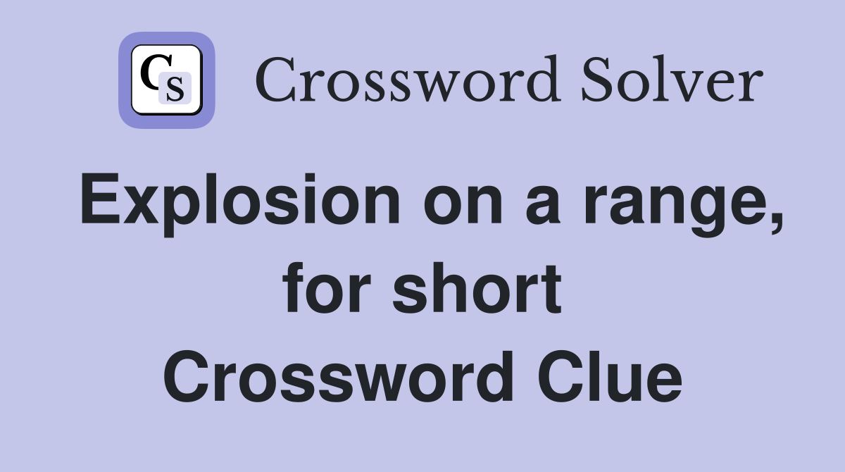 Explosion on a range, for short Crossword Clue