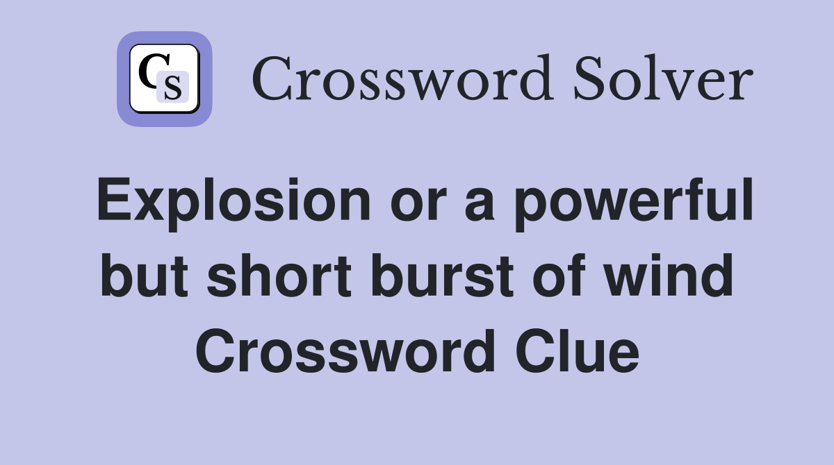 Explosion or a powerful but short burst of wind Crossword Clue
