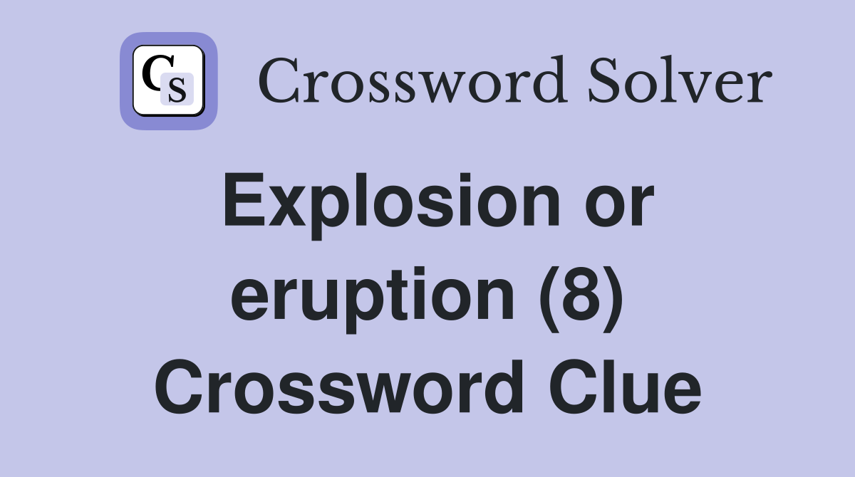 Explosion or eruption (8) Crossword Clue
