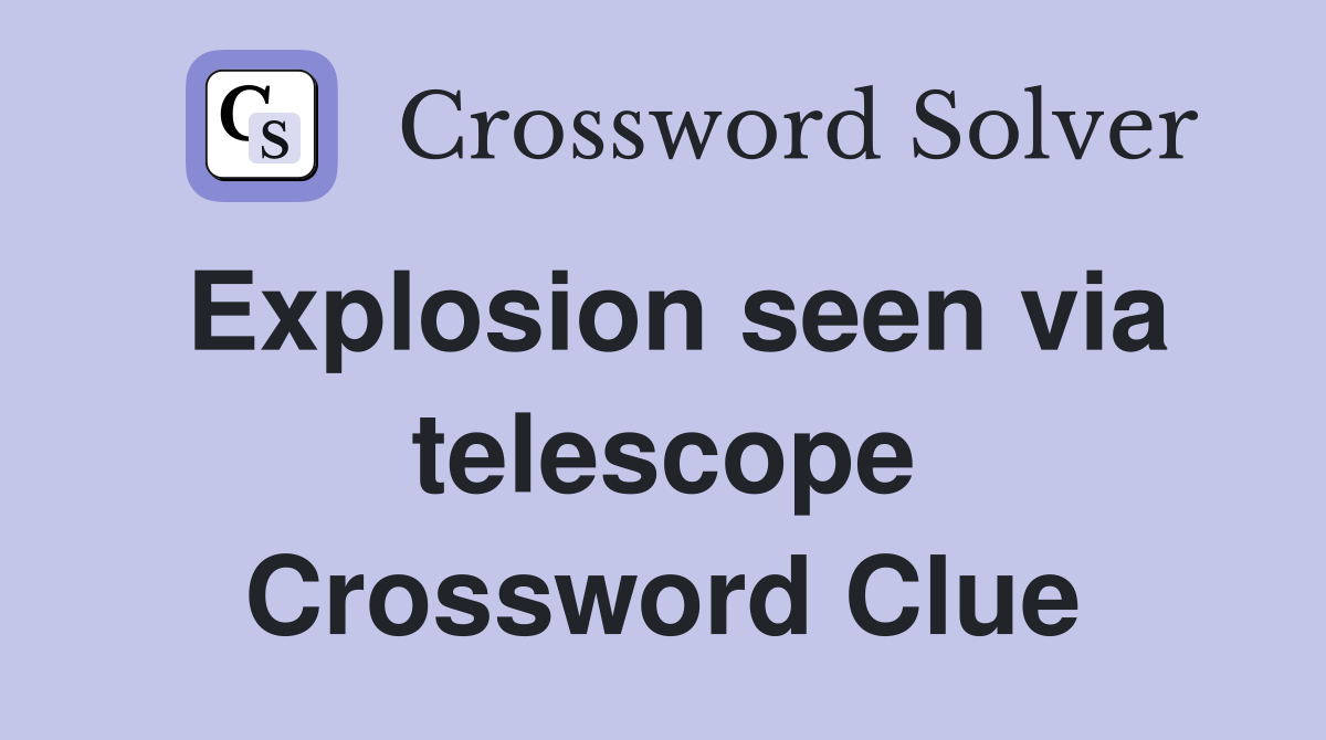 Explosion seen via telescope Crossword Clue
