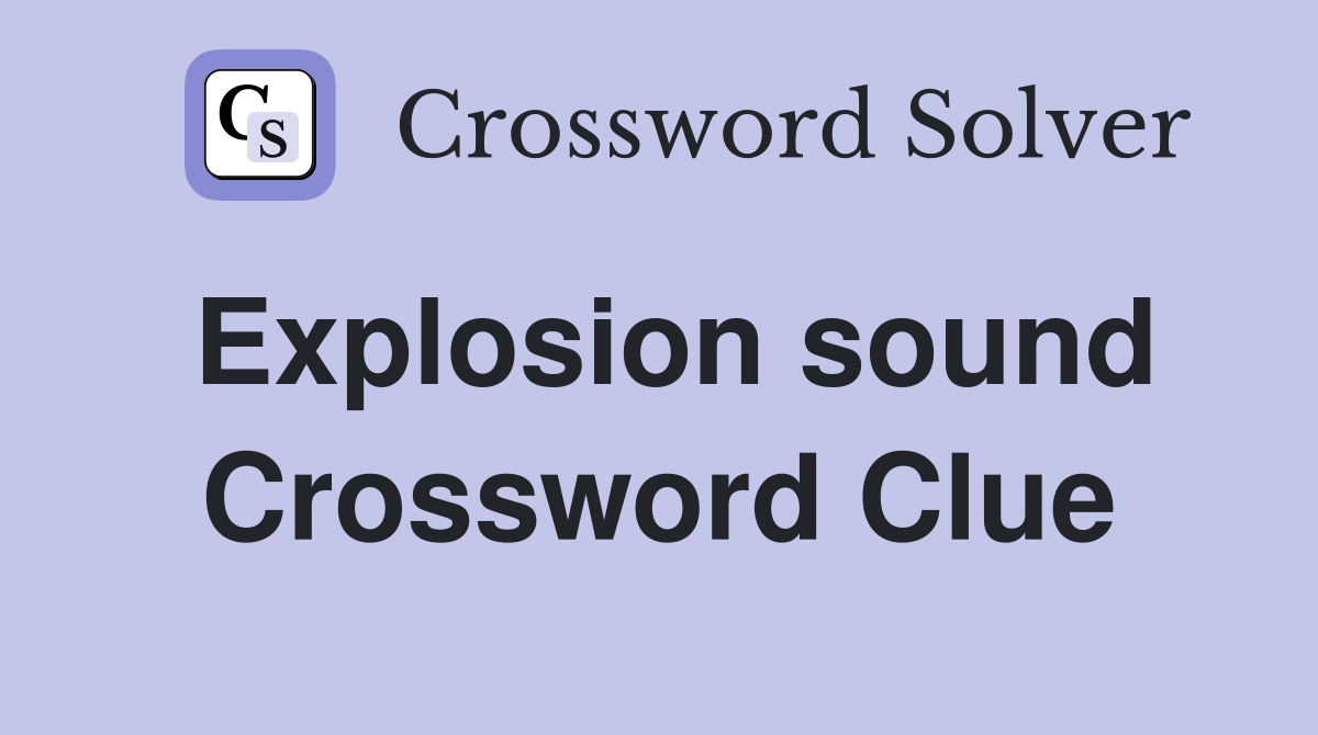 Explosion sound Crossword Clue