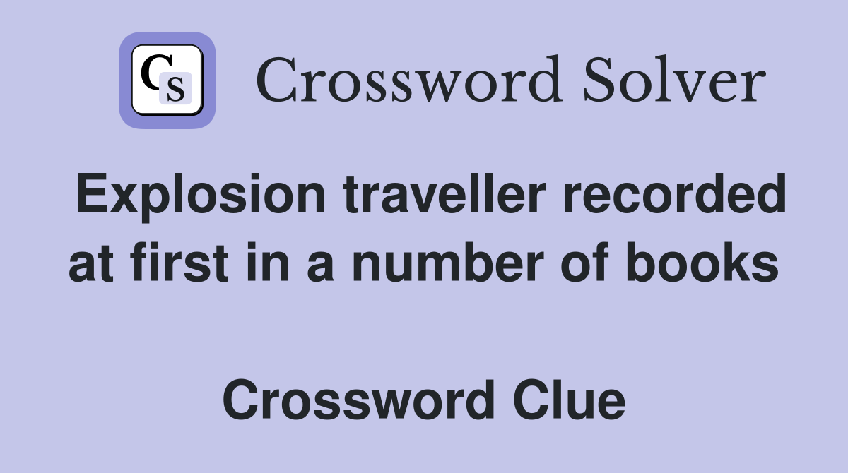 Explosion traveller recorded at first in a number of books  Crossword Clue