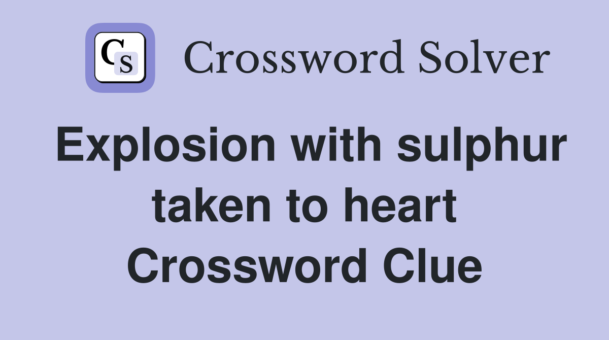 Explosion with sulphur taken to heart Crossword Clue