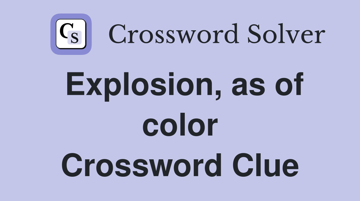 Explosion, as of color Crossword Clue