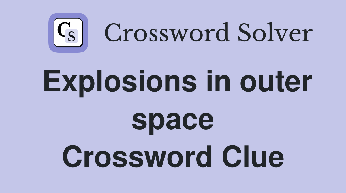 Explosions in outer space Crossword Clue