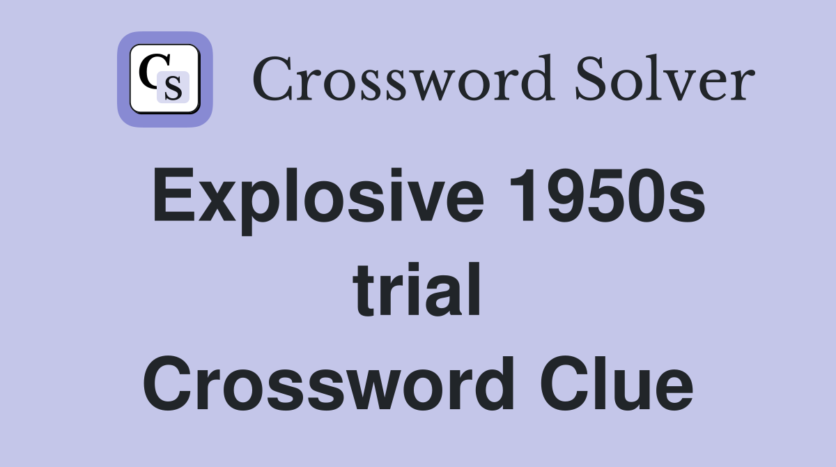 Explosive 1950s trial Crossword Clue