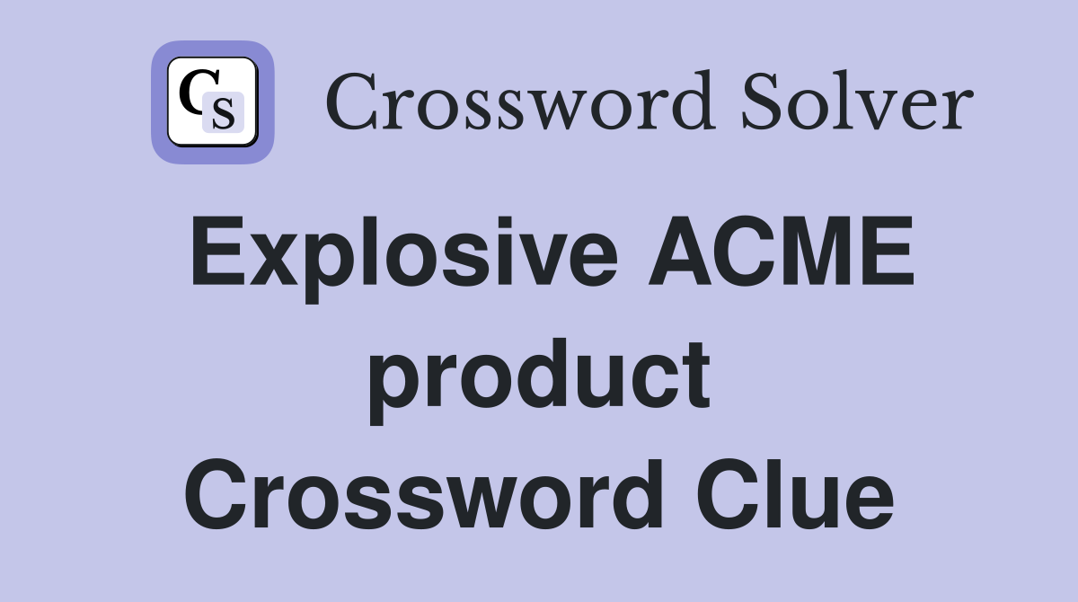 Explosive ACME product Crossword Clue