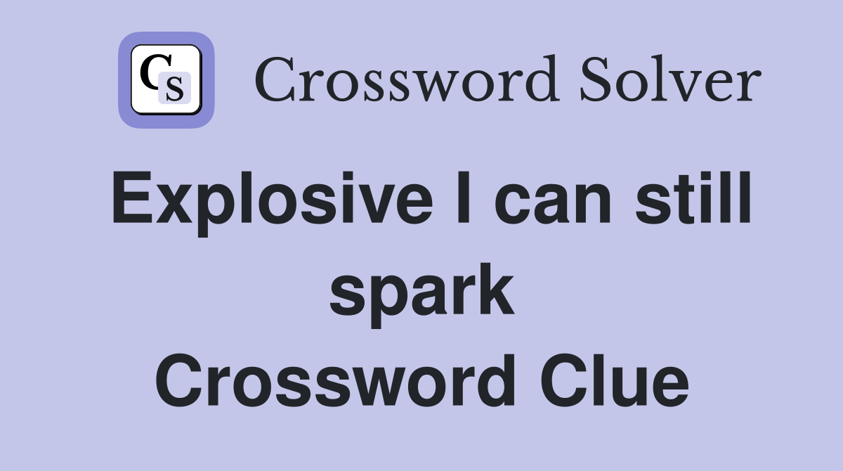 Explosive I can still spark Crossword Clue