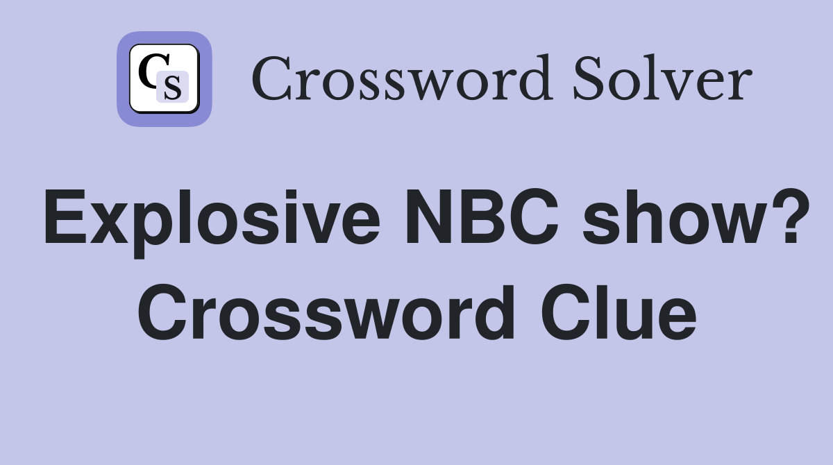 Explosive NBC show? Crossword Clue