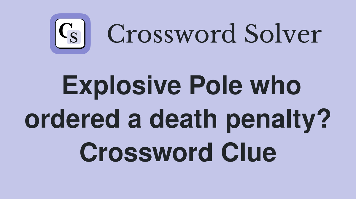 Explosive Pole who ordered a death penalty? Crossword Clue