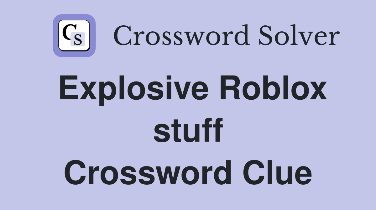 Explosive Roblox stuff Crossword Clue