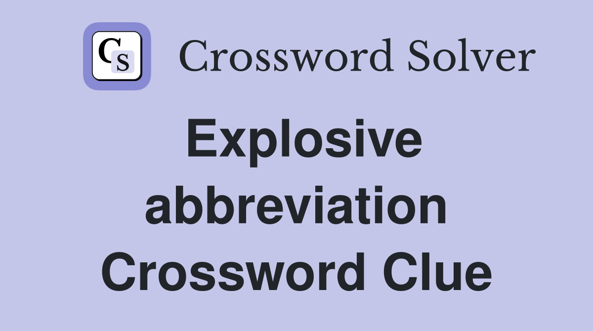 Explosive abbreviation Crossword Clue