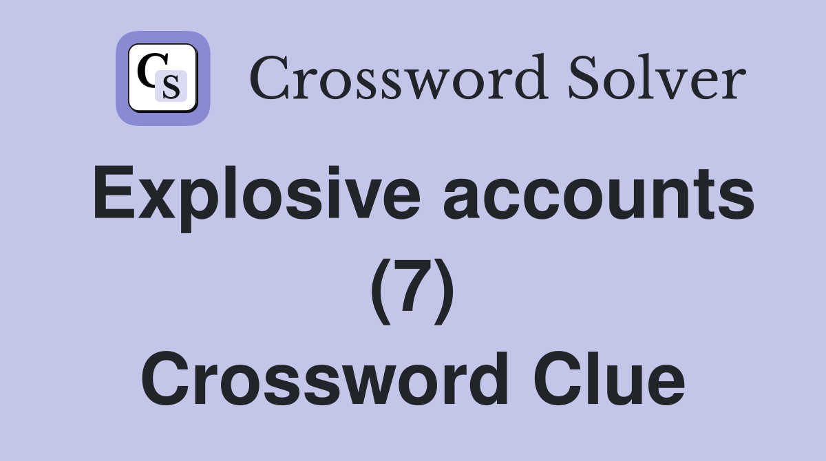 Explosive accounts (7) Crossword Clue