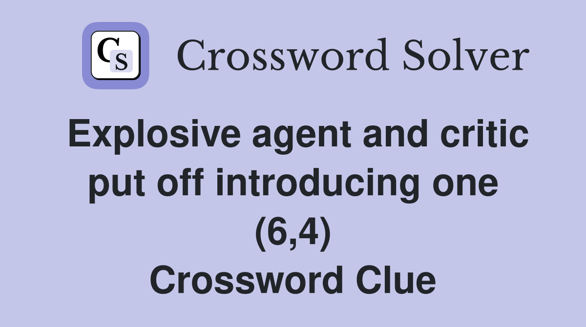Explosive agent and critic put off introducing one (6,4) Crossword Clue