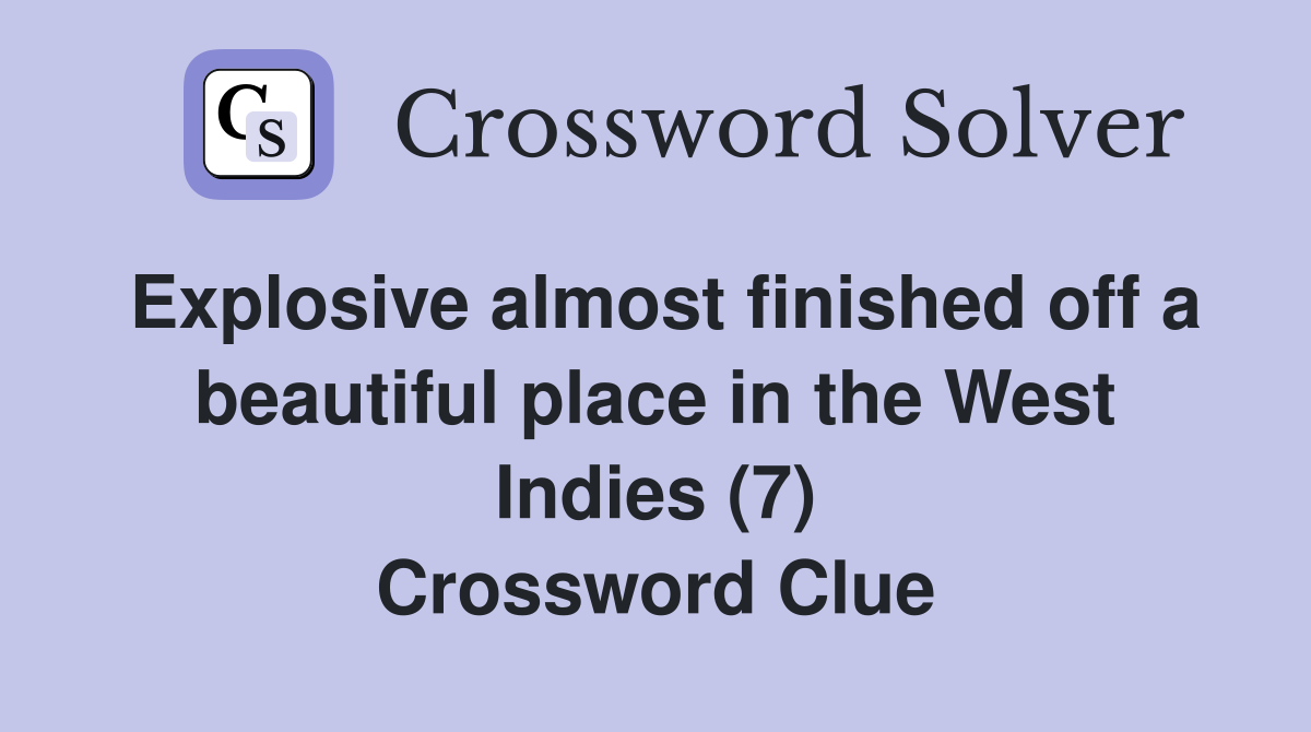 Explosive almost finished off a beautiful place in the West Indies (7) Crossword Clue