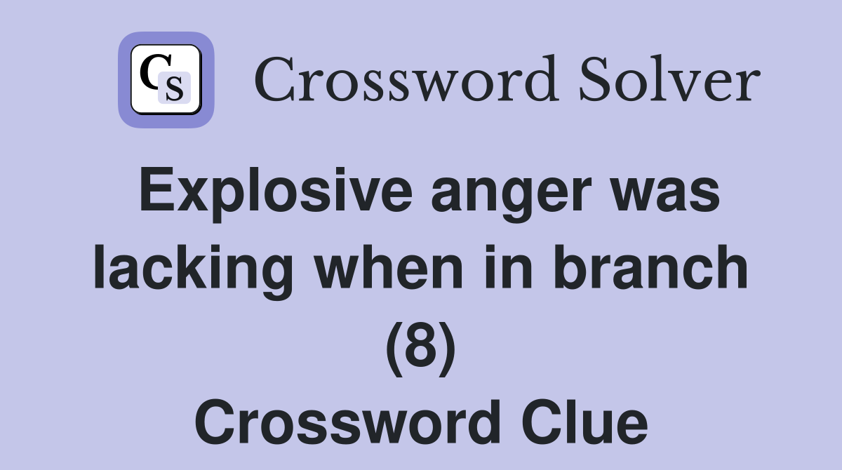 Explosive anger was lacking when in branch (8) Crossword Clue