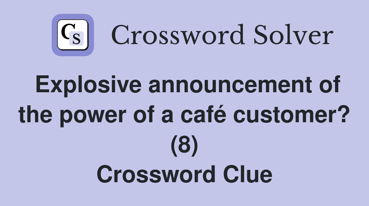 Explosive announcement of the power of a café customer? (8) Crossword Clue