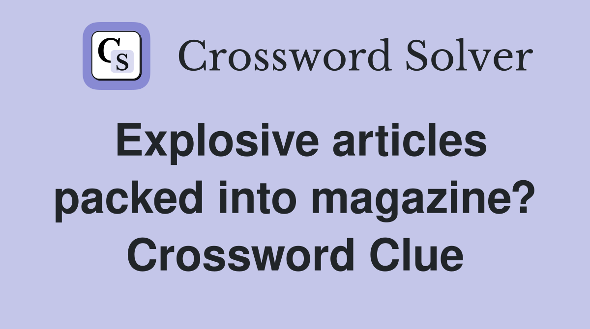 Explosive articles packed into magazine? Crossword Clue