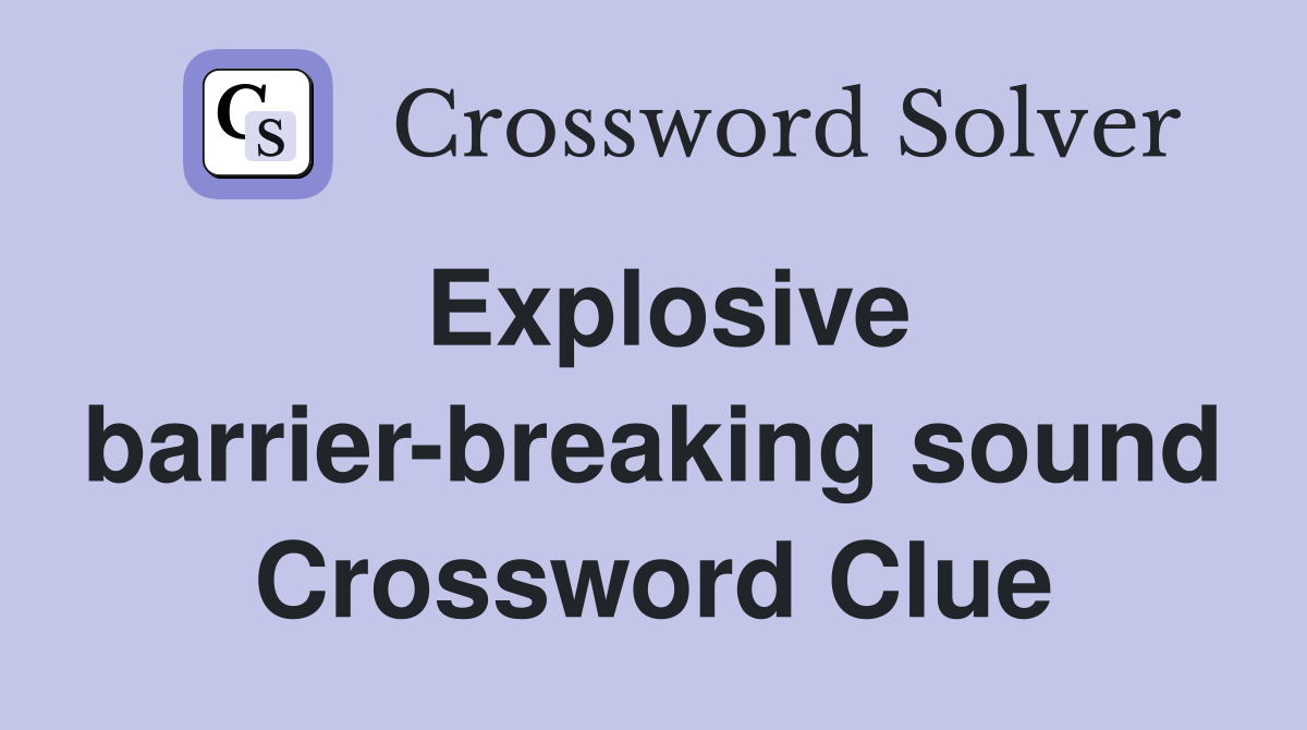 Explosive barrier-breaking sound Crossword Clue