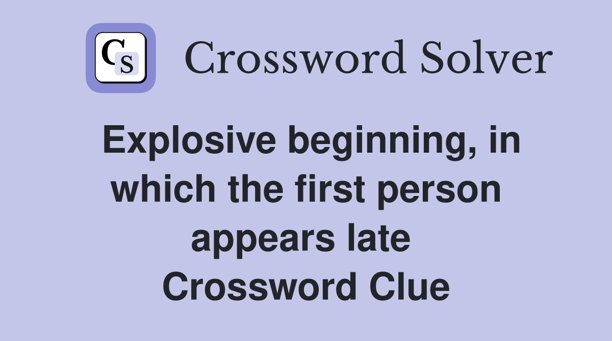 Explosive beginning, in which the first person appears late  Crossword Clue