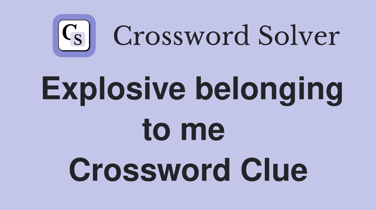 Explosive belonging to me  Crossword Clue