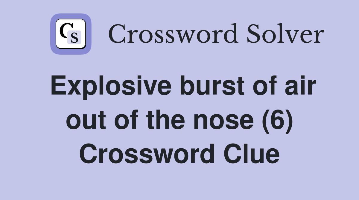 Explosive burst of air out of the nose (6) Crossword Clue