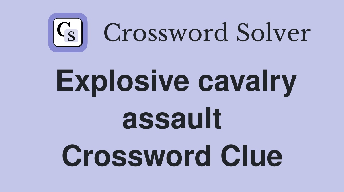 Explosive cavalry assault Crossword Clue