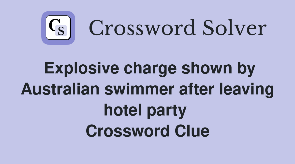 Explosive charge shown by Australian swimmer after leaving hotel party  Crossword Clue