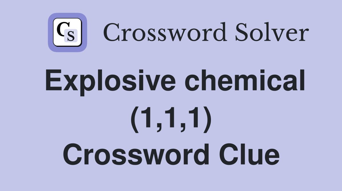 Explosive chemical (1,1,1) Crossword Clue