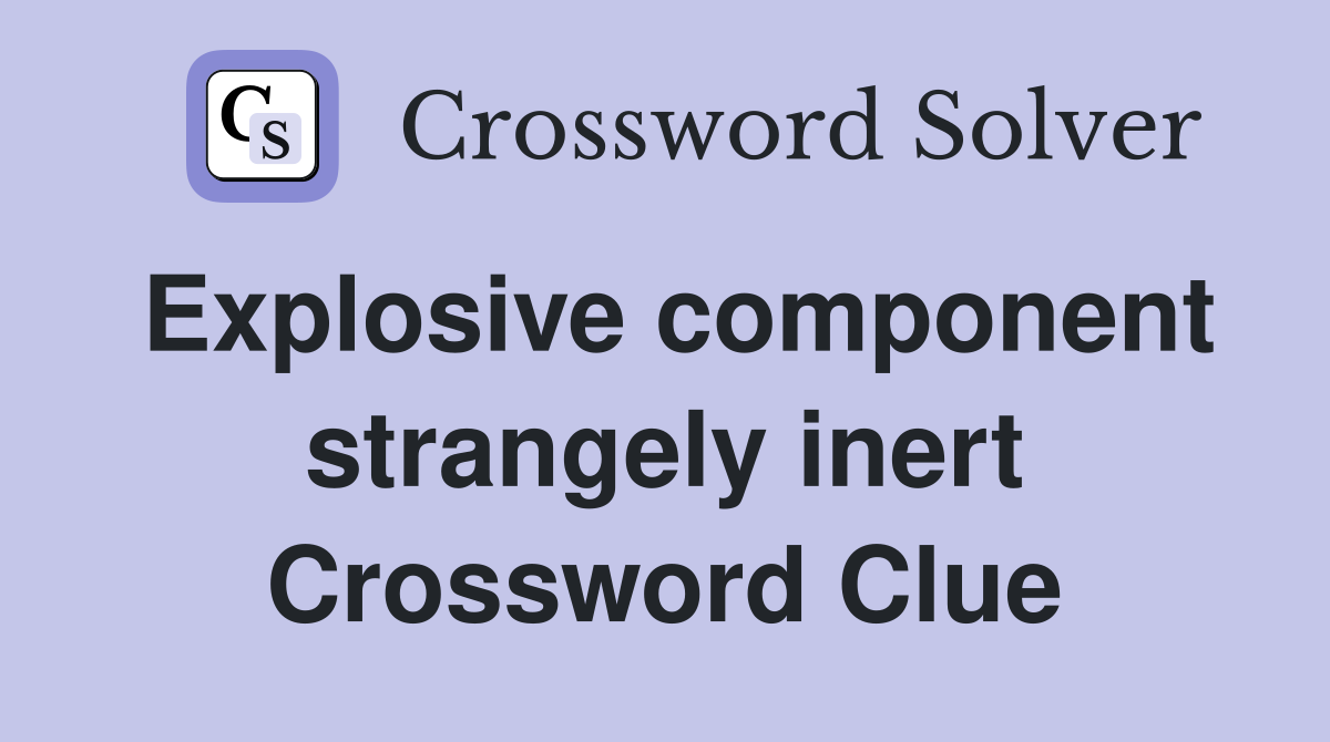 Explosive component strangely inert Crossword Clue