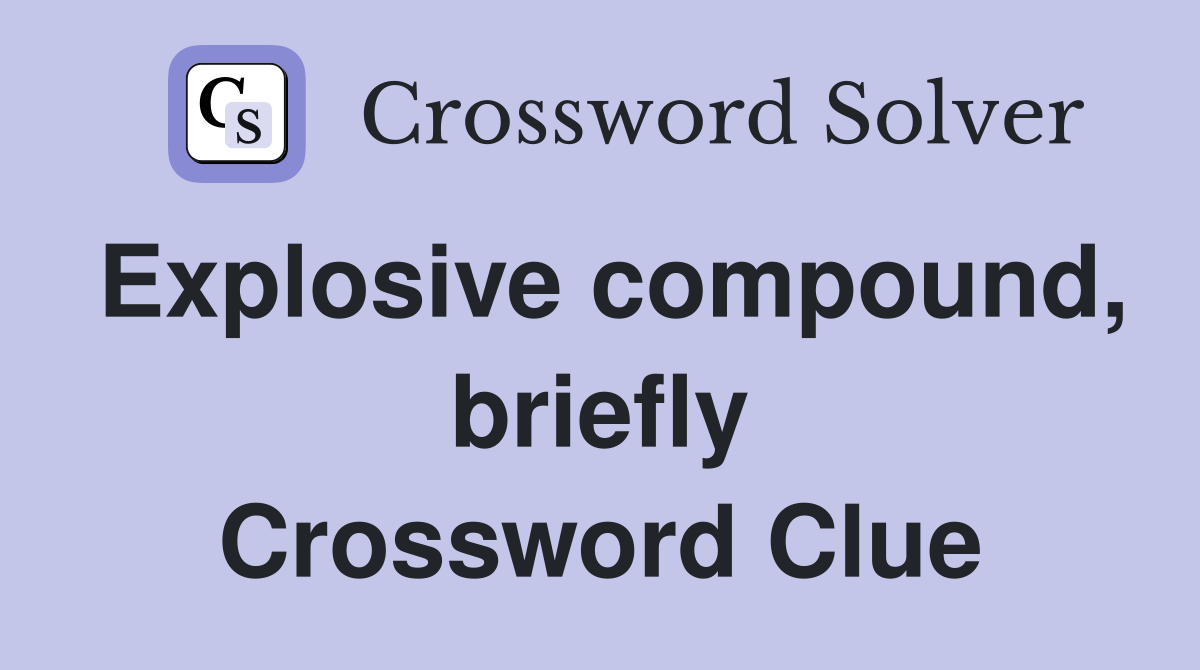 Explosive compound, briefly Crossword Clue