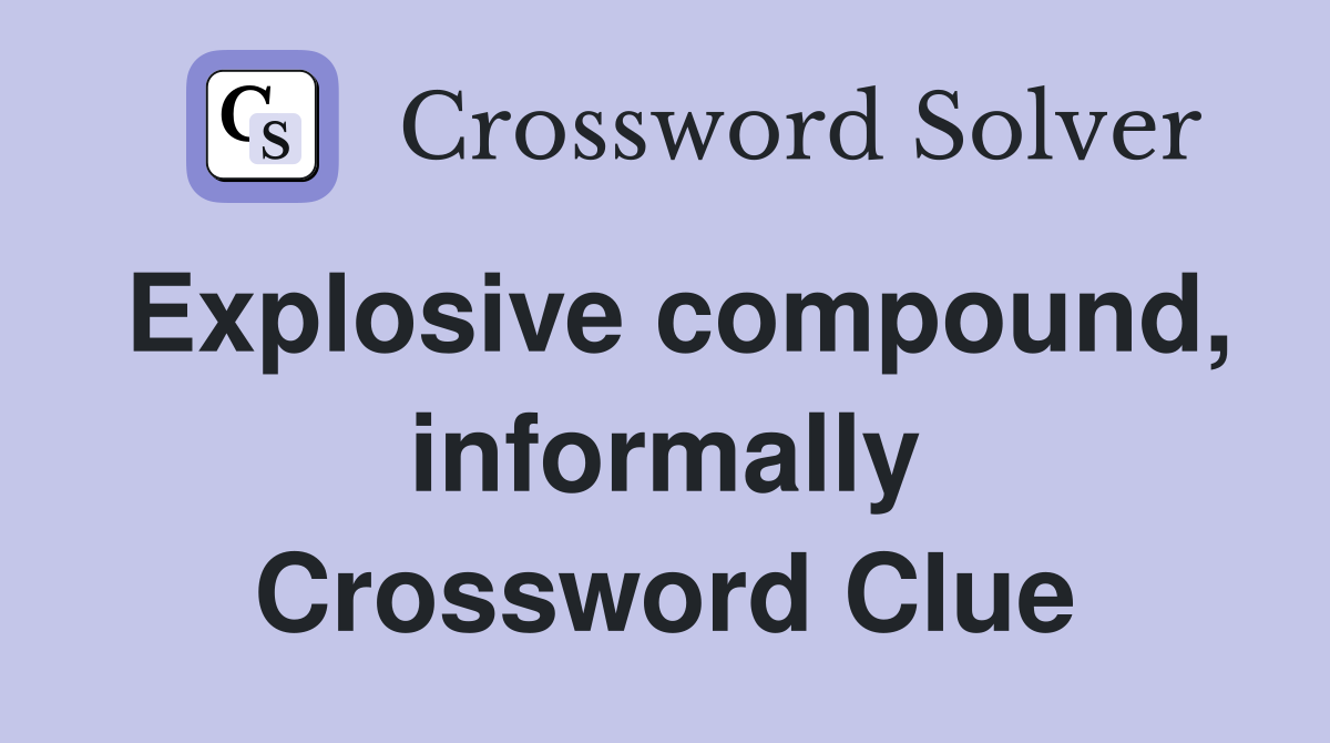 Explosive compound, informally Crossword Clue