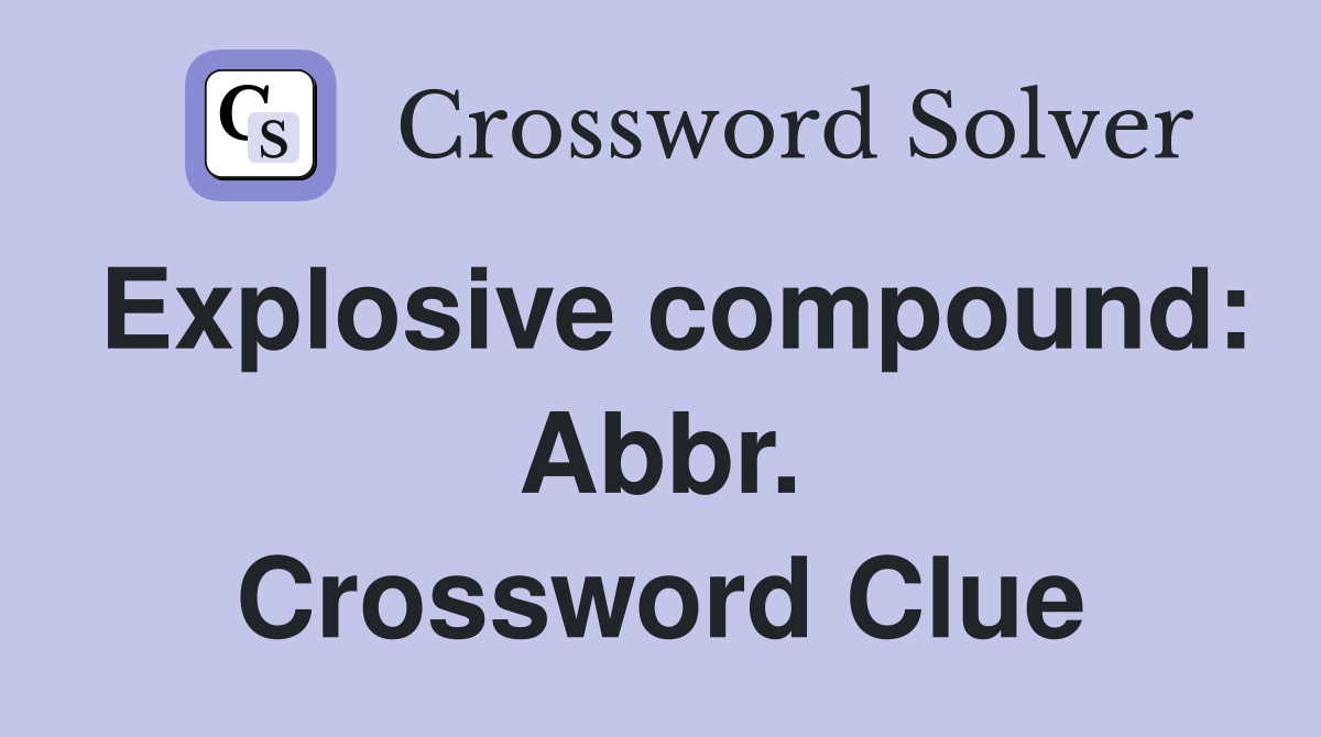 Explosive compound: Abbr. Crossword Clue