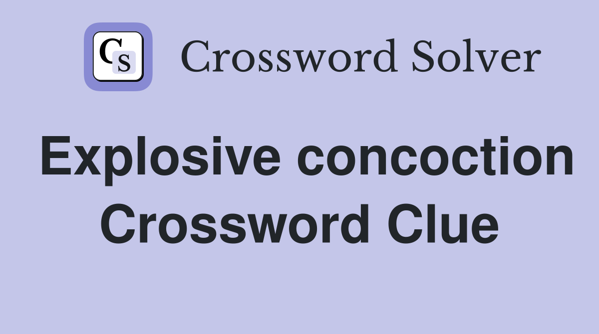 Explosive concoction Crossword Clue
