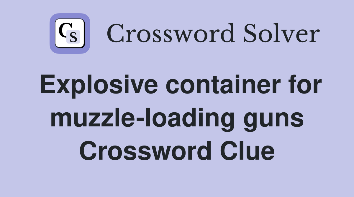 Explosive container for muzzle-loading guns Crossword Clue
